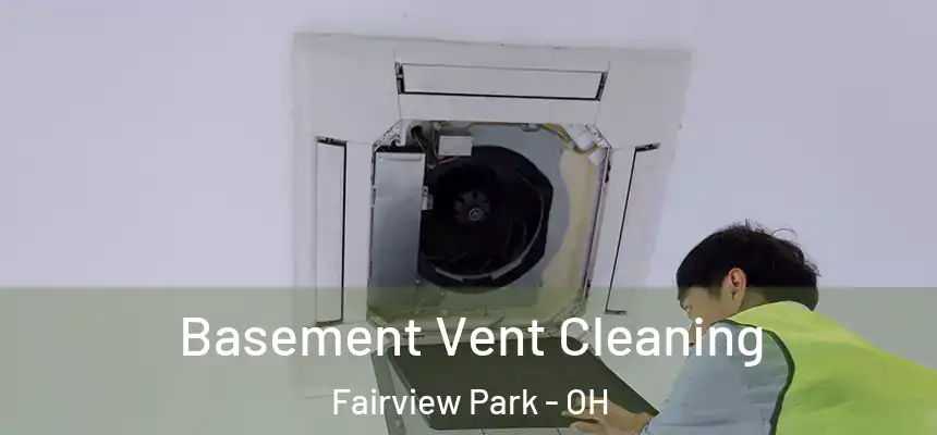  Basement Vent Cleaning Fairview Park - OH
