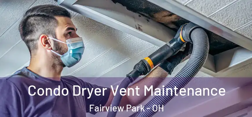  Condo Dryer Vent Maintenance Fairview Park - OH