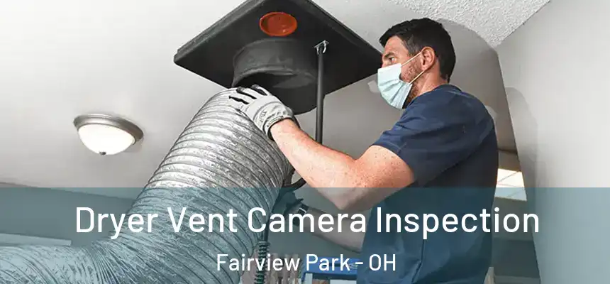  Dryer Vent Camera Inspection Fairview Park - OH