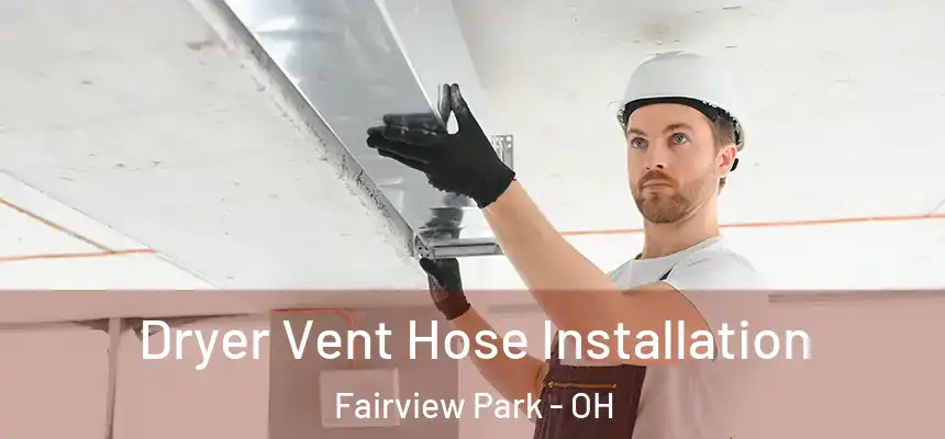 Dryer Vent Hose Installation Fairview Park - OH