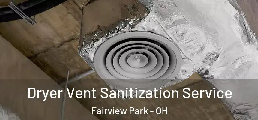  Dryer Vent Sanitization Service Fairview Park - OH