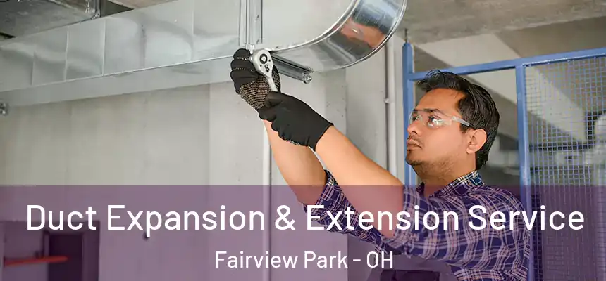  Duct Expansion & Extension Service Fairview Park - OH
