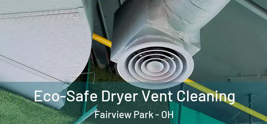  Eco-Safe Dryer Vent Cleaning Fairview Park - OH