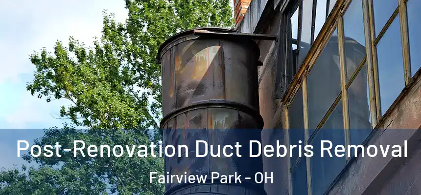  Post-Renovation Duct Debris Removal Fairview Park - OH