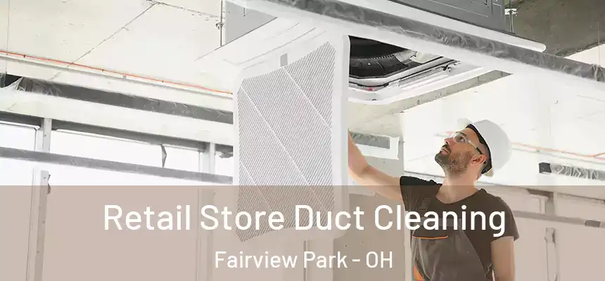  Retail Store Duct Cleaning Fairview Park - OH